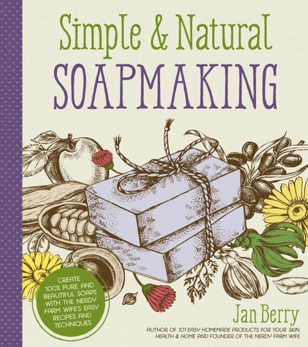 Simple & Natural Soapmaking: Create 100% Pure and Beautiful Soaps with The Nerdy Farm Wife’s Easy Recipes and Techniques book cover by Jan Berry