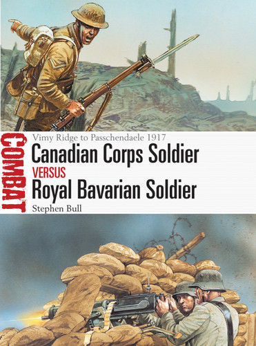 Canadian Corps Soldier vs Royal Bavarian Soldier: Vimy Ridge to Passchendaele 1917 (Combat) book cover by Stephen Bull
