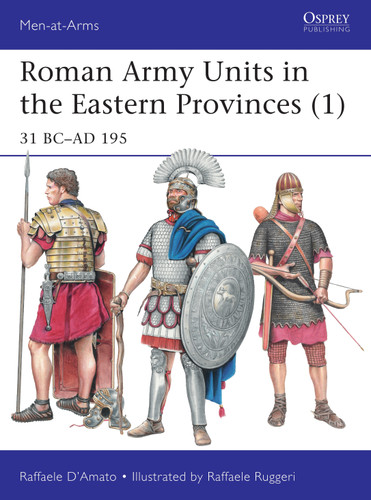 Roman Army Units in the Eastern Provinces (1): 31 BC–AD 195 (Men-at-Arms) book cover by Raffaele D’Amato