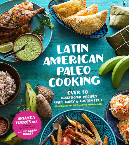 Latin American Paleo Cooking: Over 80 Traditional Recipes Made Grain and Gluten Free [9781624143922]