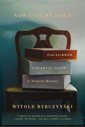 Now I Sit Me Down: From Klismos to Plastic Chair: A Natural History book cover by Witold Rybczynski