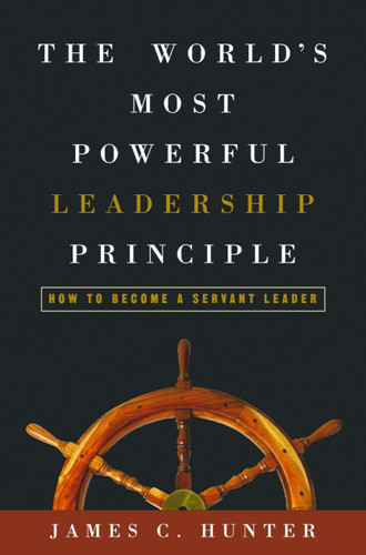 The World's Most Powerful Leadership Principle: How to Become a Servant Leader book cover by James C. Hunter