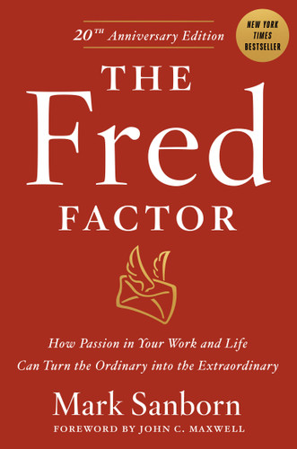 The Fred Factor: How passion in your work and life can turn the ordinary into the extraordinary book cover by Mark Sanborn