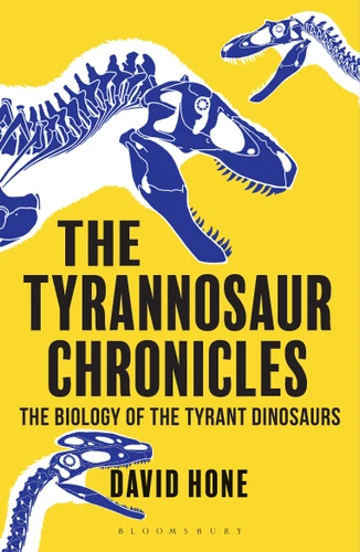 The Tyrannosaur Chronicles: The Biology of the Tyrant Dinosaurs book cover by David Hone