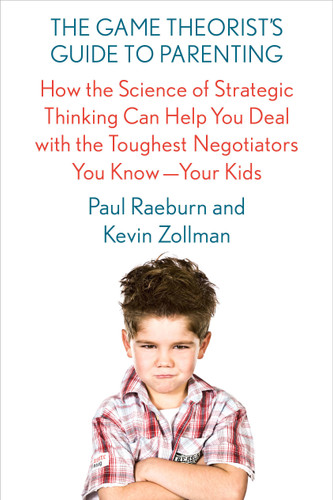 The Game Theorist's Guide to Parenting: How the Science of Strategic Thinking Can Help You Deal with the Toughest Negotiators You Know--Your Kids book cover by Paul Raeburn, Kevin Zollman