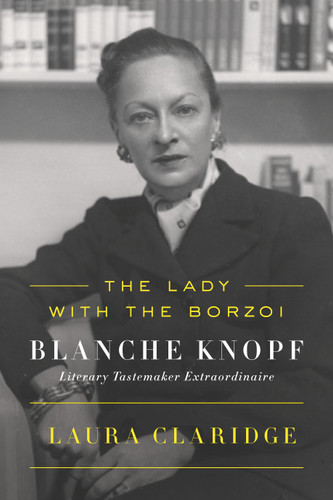 The Lady with the Borzoi: Blanche Knopf, Literary Tastemaker Extraordinaire book cover by Laura Claridge