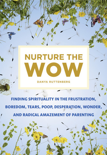 Nurture the Wow: Finding Spirituality in the Frustration, Boredom, Tears, Poop, Desperation, Wonder, and Radical Amazement of Parenting book cover by Danya Ruttenberg