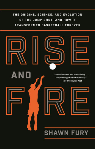 Rise and Fire: The Origins, Science, and Evolution of the Jump Shot--and How It Transformed Basketball Forever book cover by Shawn Fury