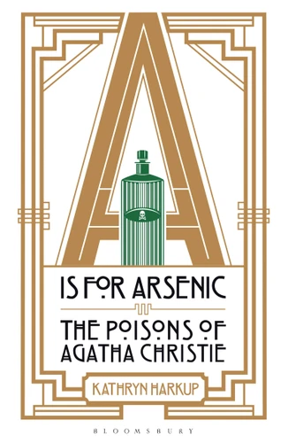 A is for Arsenic: The Poisons of Agatha Christie [9781472911322]