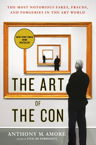The Art of the Con: The Most Notorious Fakes, Frauds, and Forgeries in the Art World book cover by Anthony M. Amore