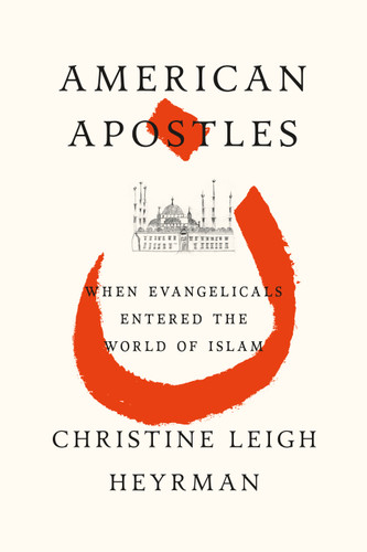 American Apostles: When Evangelicals Entered the World of Islam book cover by Christine Leigh Heyrman