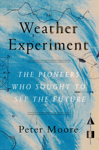 The Weather Experiment: The Pioneers Who Sought to See the Future book cover by Peter Moore
