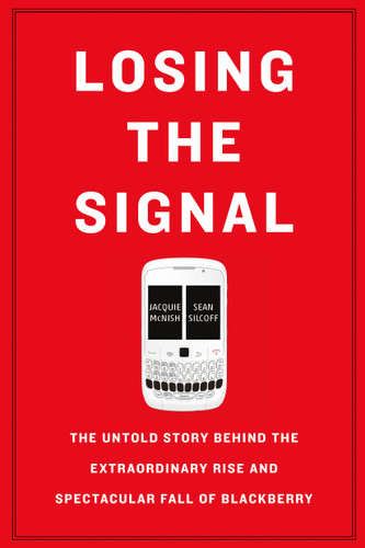 Losing the Signal: The Untold Story Behind the Extraordinary Rise and Spectacular Fall of BlackBerry book cover by Jacquie McNish, Sean Silcoff