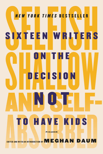 Selfish, Shallow, and Self-Absorbed: Sixteen Writers on the Decision Not to Have Kids book cover by Meghan Daum