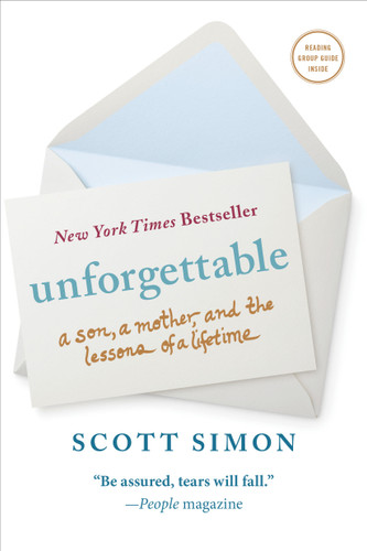 Unforgettable: A Son, a Mother, and the Lessons of a Lifetime book cover by Scott Simon