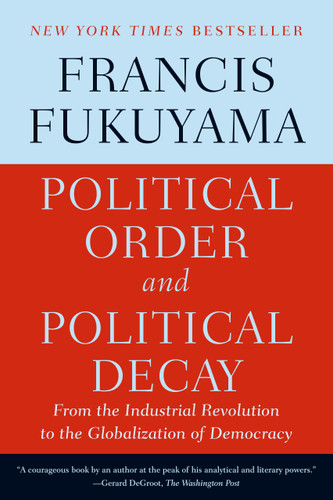 Political Order and Political Decay: From the Industrial Revolution to the Globalization of Democracy book cover by Francis Fukuyama