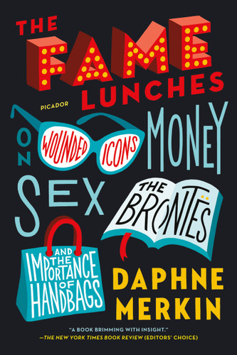 The Fame Lunches: On Wounded Icons, Money, Sex, the Brontës, and the Importance of Handbags book cover by Daphne Merkin