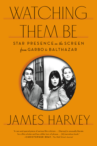 Watching Them Be: Star Presence on the Screen from Garbo to Balthazar book cover by James Harvey