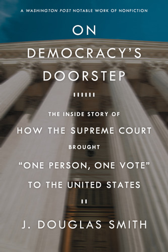 On Democracy's Doorstep: The Inside Story of How the Supreme Court Brought "One Person, One Vote" to the United States book cover by J. Douglas Smith