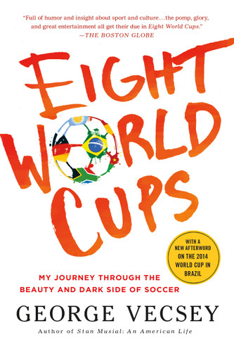 Eight World Cups: My Journey through the Beauty and Dark Side of Soccer book cover by George Vecsey