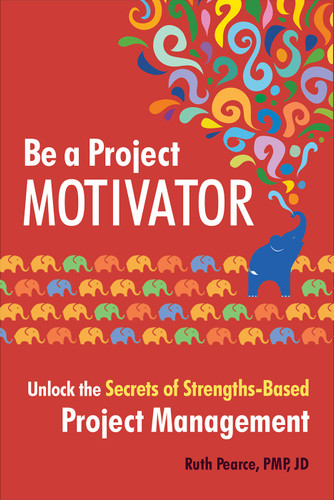 Be a Project Motivator: Unlock the Secrets of Strengths-Based Project Management book cover by Ruth Pearce, PMP, JD