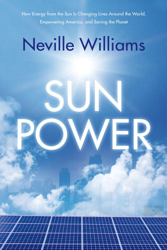 Sun Power: How Energy from the Sun Is Changing Lives Around the World, Empowering America, and Saving the Planet book cover by Neville Williams