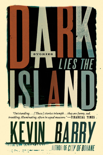 Dark Lies the Island: Stories book cover by Kevin Barry