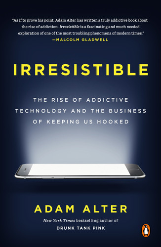 Irresistible: The Rise of Addictive Technology and the Business of Keeping Us Hooked book cover by Adam Alter