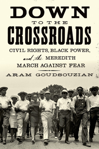 Down to the Crossroads: Civil Rights, Black Power, and the Meredith March Against Fear book cover by Aram Goudsouzian