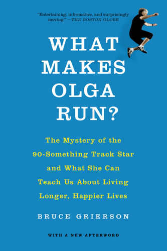 What Makes Olga Run?: The Mystery of the 90-Something Track Star and What She Can Teach Us About Living Longer, Happier Lives book cover by Bruce Grierson