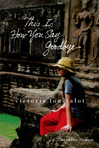 This Is How You Say Goodbye: A Daughter's Memoir book cover by Victoria Loustalot