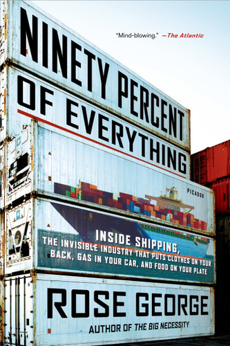 Ninety Percent of Everything: Inside Shipping, the Invisible Industry That Puts Clothes on Your Back, Gas in Your Car, and Food on Your Plate book cover by Rose George