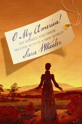 O My America!: Six Women and Their Second Acts in a New World book cover by Sara Wheeler