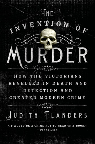 The Invention of Murder: How the Victorians Revelled in Death and Detection and Created Modern Crime book cover by Judith Flanders