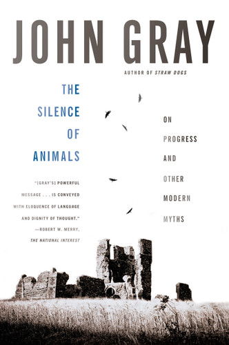 The Silence of Animals: On Progress and Other Modern Myths book cover by John Gray