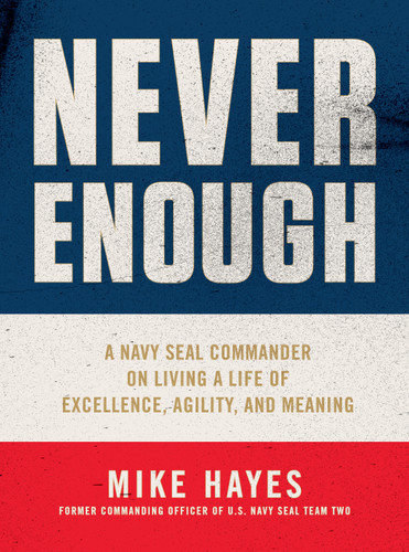 Never Enough: A Navy SEAL Commander on Living a Life of Excellence, Agility, and Meaning book cover by Mike Hayes