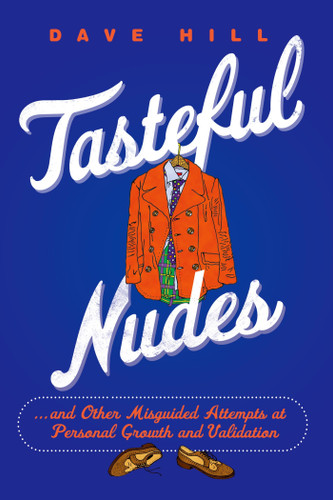 Tasteful Nudes: ...and Other Misguided Attempts at Personal Growth and Validation book cover by Dave Hill