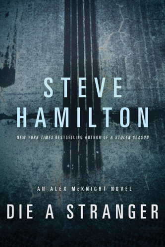Die a Stranger: An Alex McKnight Novel (Alex McKnight Novels #9) book cover by Steve Hamilton