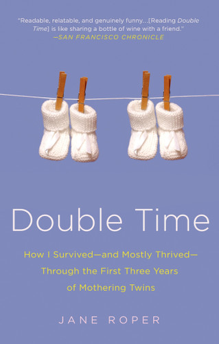 Double Time: How I Survived---and Mostly Thrived---Through the First Three Years of Mothering Twins book cover by Jane Roper