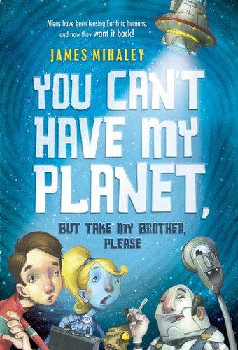 You Can't Have My Planet: But Take My Brother, Please book cover by James Mihaley