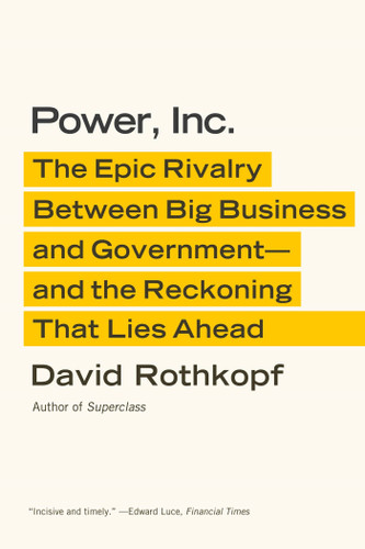 Power, Inc.: The Epic Rivalry Between Big Business and Government--and the Reckoning That Lies Ahead book cover by David Rothkopf