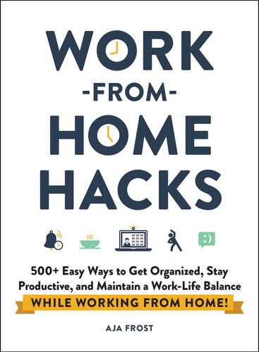 Work-from-Home Hacks: 500+ Easy Ways to Get Organized, Stay Productive, and Maintain a Work-Life Balance While Working from Home! (Life Hacks Series) book cover by Aja Frost