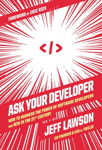 Ask Your Developer: How to Harness the Power of Software Developers and Win in the 21st Century book cover by Jeff Lawson