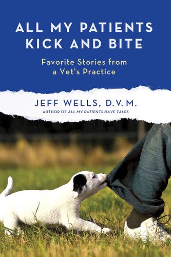 All My Patients Kick and Bite: More Favorite Stories from a Vet's Practice book cover by Jeff Wells