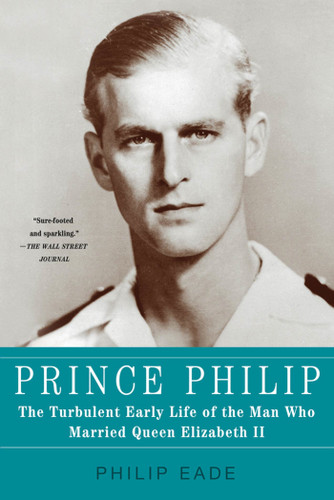 Prince Philip: The Turbulent Early Life of the Man Who Married Queen Elizabeth II book cover by Philip Eade