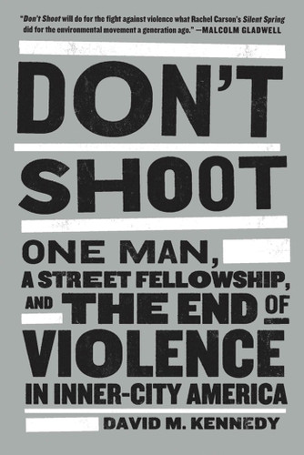 Don't Shoot: One Man, a Street Fellowship, and the End of Violence in Inner-City America book cover by David M. Kennedy