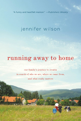 Running Away to Home: Our Family's Journey to Croatia in Search of Who We Are, Where We Came From, and What Really Matters book cover by Jennifer Robin Wilson