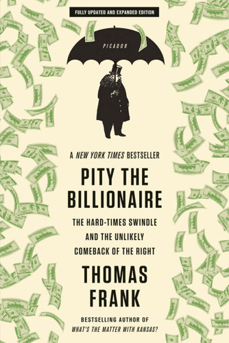 Pity the Billionaire: The Hard-Times Swindle and the Unlikely Comeback of the Right book cover by Thomas Frank