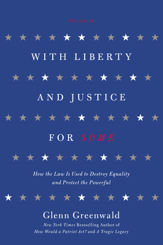 With Liberty and Justice for Some: How the Law Is Used to Destroy Equality and Protect the Powerful book cover by Glenn Greenwald