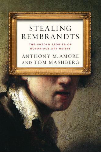 Stealing Rembrandts: The Untold Stories of Notorious Art Heists book cover by Anthony M. Amore, Tom Mashberg